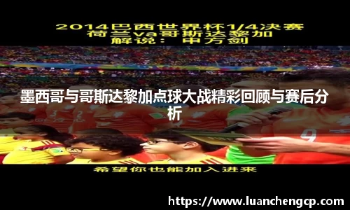 墨西哥与哥斯达黎加点球大战精彩回顾与赛后分析