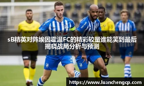 sB精英对阵埃因霍温FC的精彩较量谁能笑到最后揭晓战局分析与预测