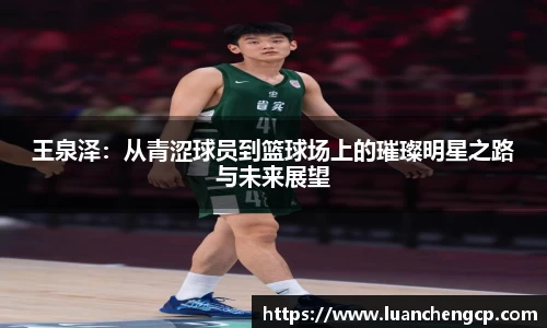 王泉泽：从青涩球员到篮球场上的璀璨明星之路与未来展望