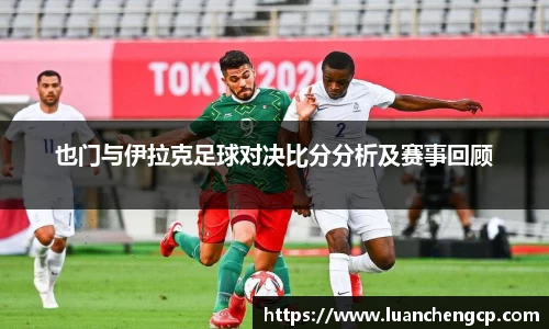 也门与伊拉克足球对决比分分析及赛事回顾